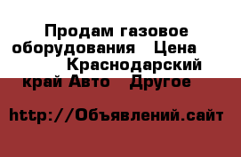 Продам газовое оборудования › Цена ­ 5 000 - Краснодарский край Авто » Другое   